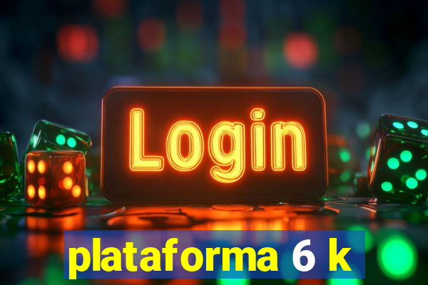 plataforma 6 k