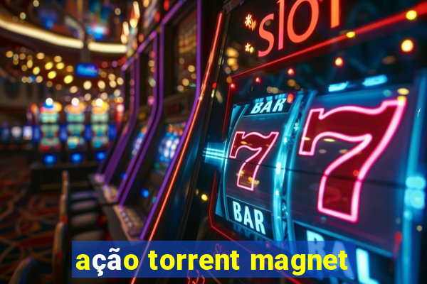 ação torrent magnet