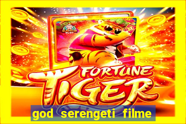 god serengeti filme completo dublado