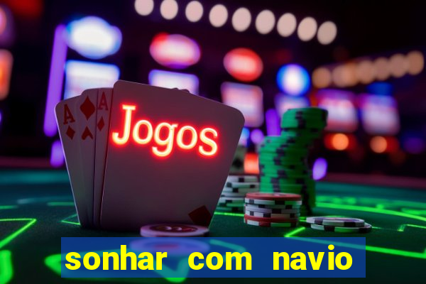 sonhar com navio jogo do bicho