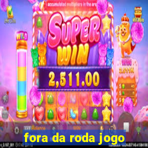 fora da roda jogo