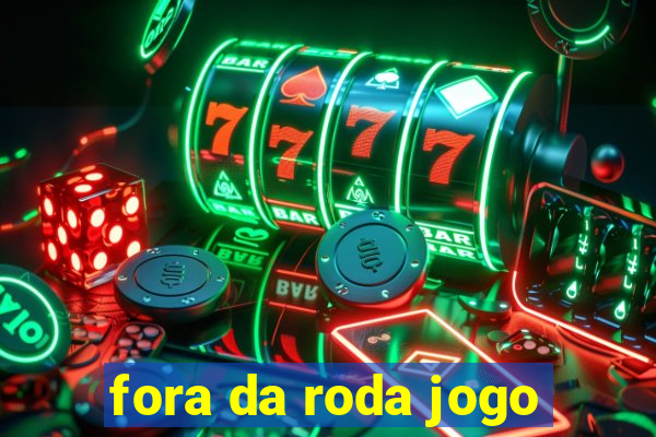 fora da roda jogo