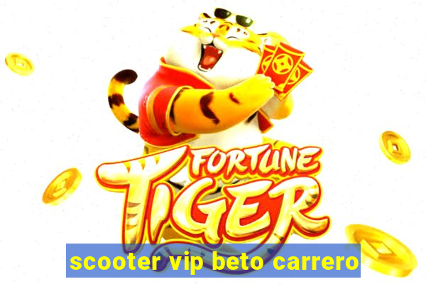 scooter vip beto carrero