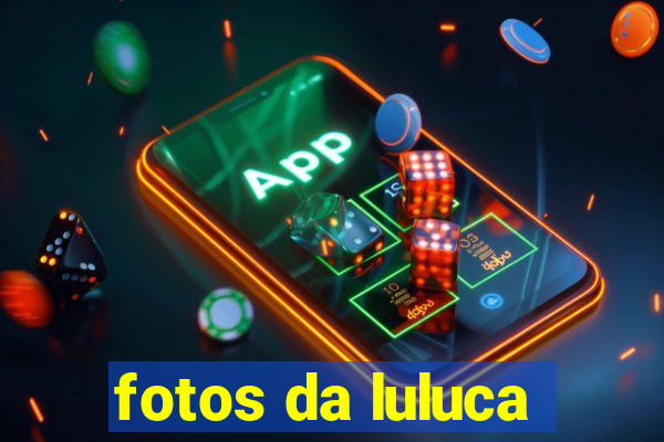 fotos da luluca