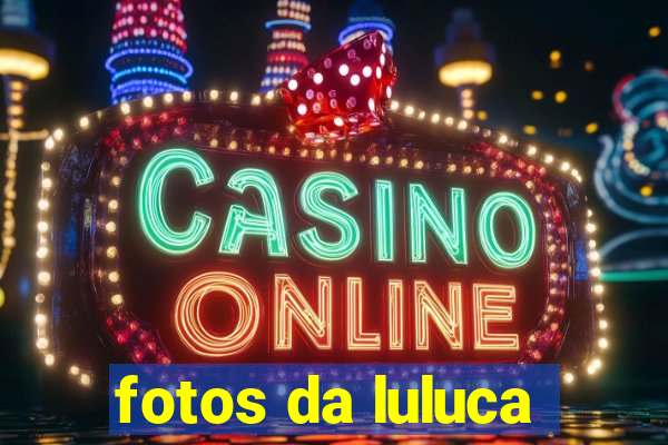 fotos da luluca