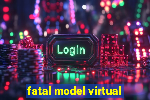 fatal model virtual
