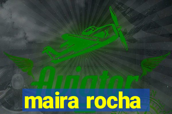 maira rocha