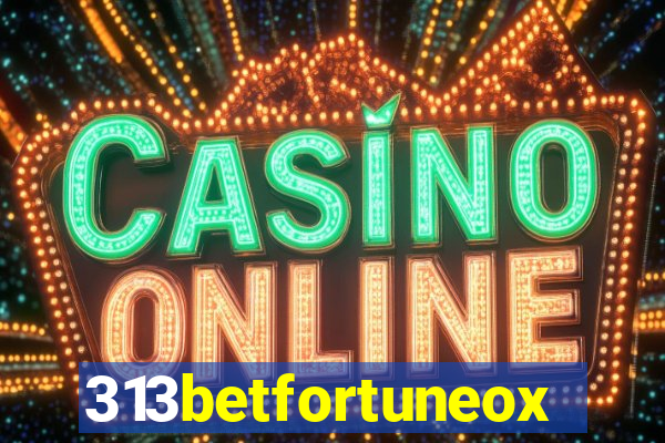 313betfortuneox