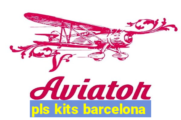 pls kits barcelona