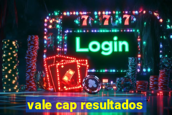 vale cap resultados