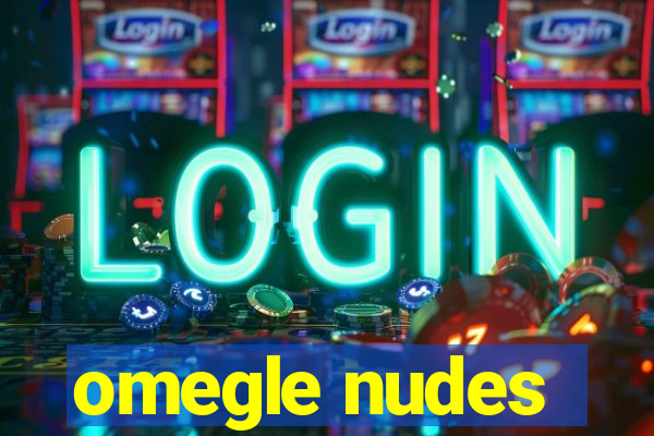 omegle nudes