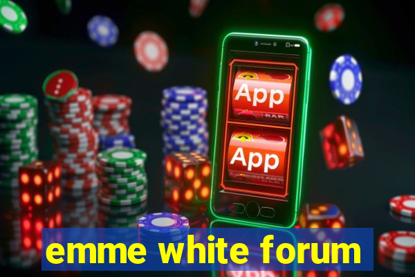 emme white forum