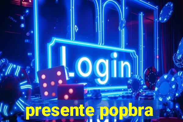 presente popbra