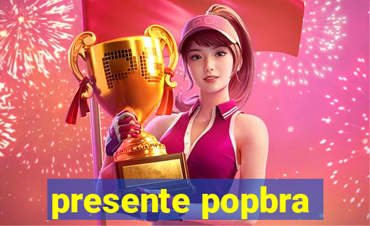 presente popbra