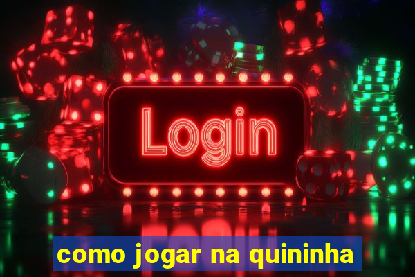como jogar na quininha