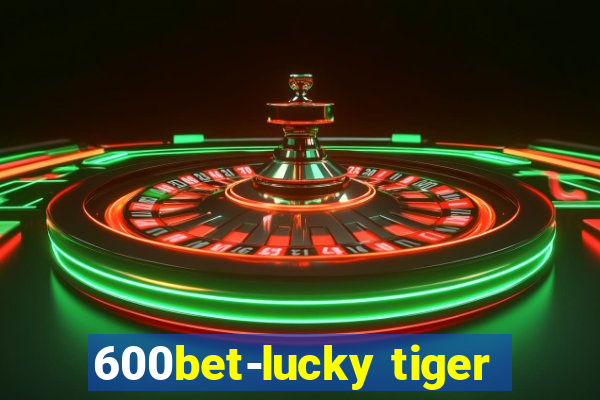 600bet-lucky tiger
