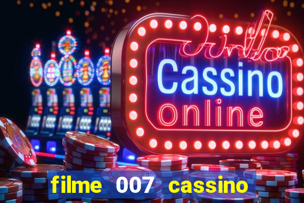 filme 007 cassino royale completo dublado