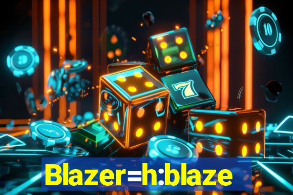 Blazer=h:blaze