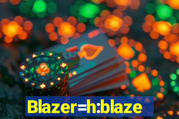 Blazer=h:blaze