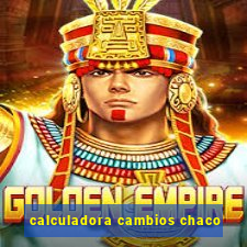 calculadora cambios chaco