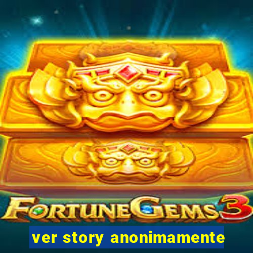 ver story anonimamente