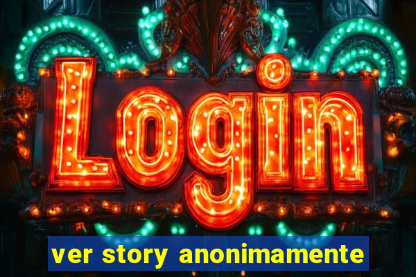 ver story anonimamente