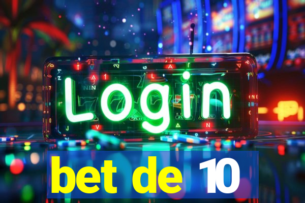bet de 10