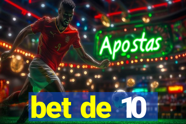 bet de 10