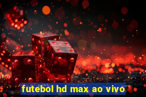 futebol hd max ao vivo