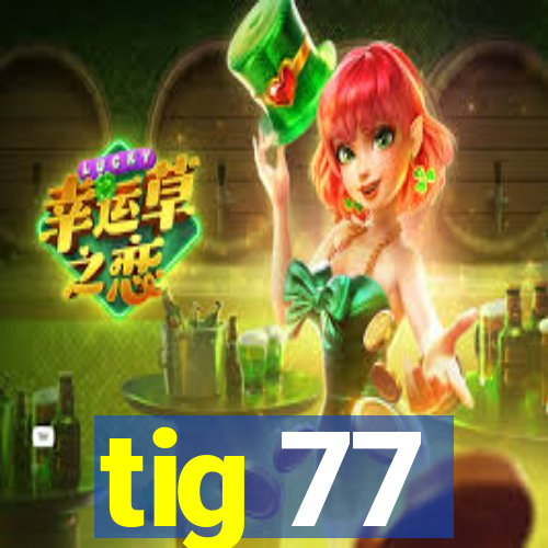 tig 77