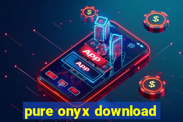 pure onyx download