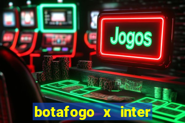 botafogo x inter onde assistir