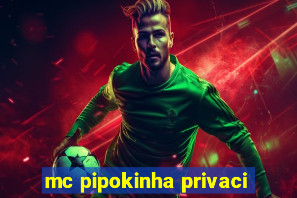 mc pipokinha privaci