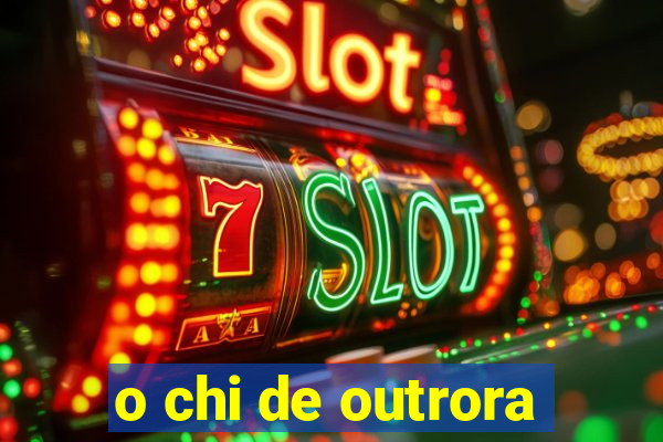o chi de outrora