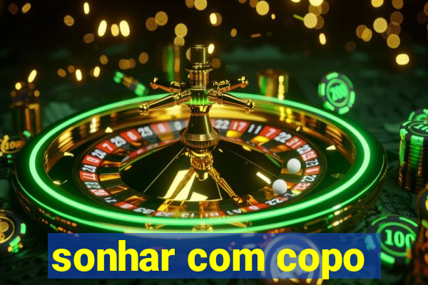 sonhar com copo