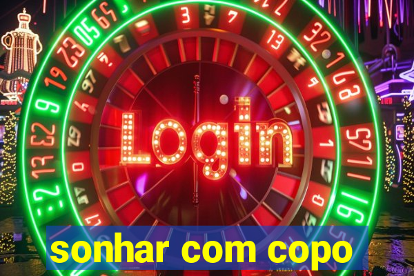sonhar com copo