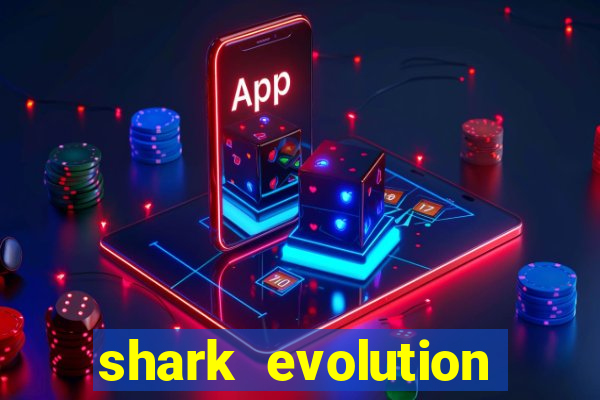 shark evolution dinheiro infinito