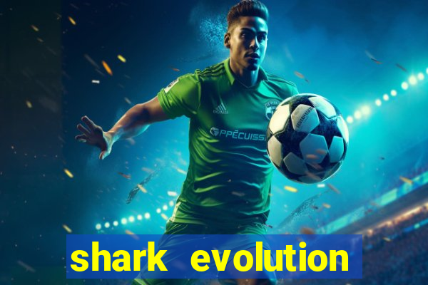 shark evolution dinheiro infinito