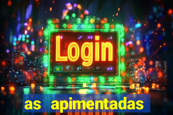 as apimentadas entrar para ganhar