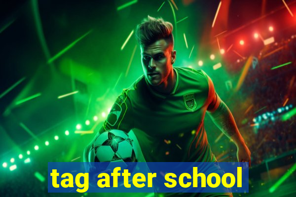 tag after school