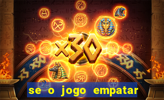 se o jogo empatar hoje quem ganha