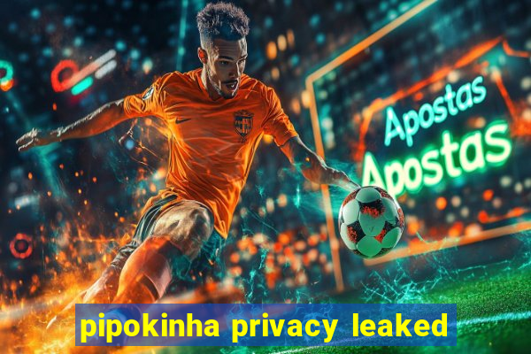 pipokinha privacy leaked