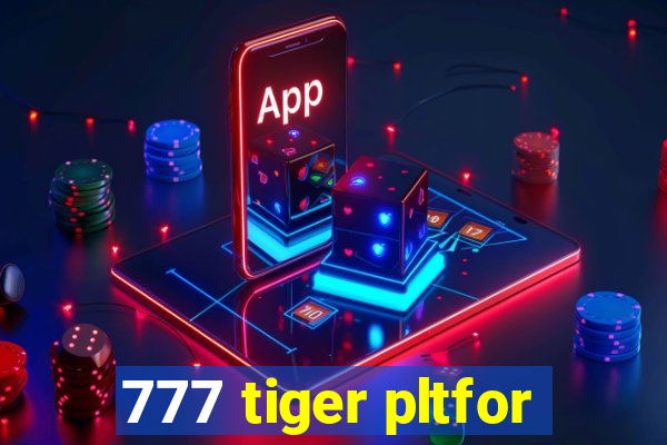 777 tiger pltfor
