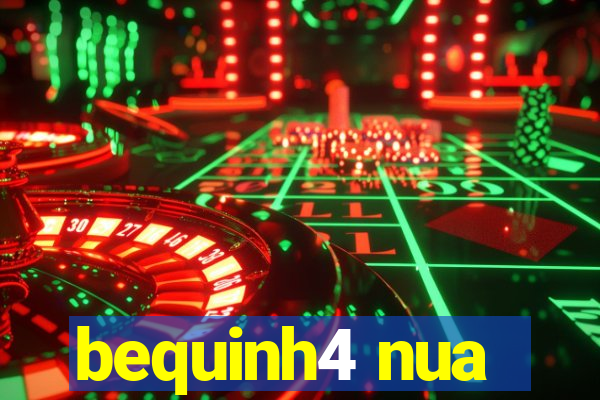 bequinh4 nua
