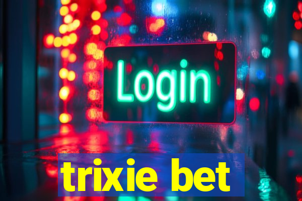 trixie bet