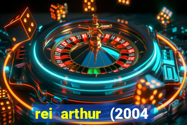 rei arthur (2004 assistir online)