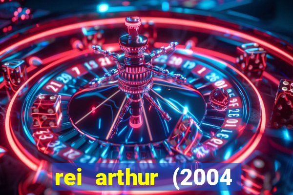 rei arthur (2004 assistir online)