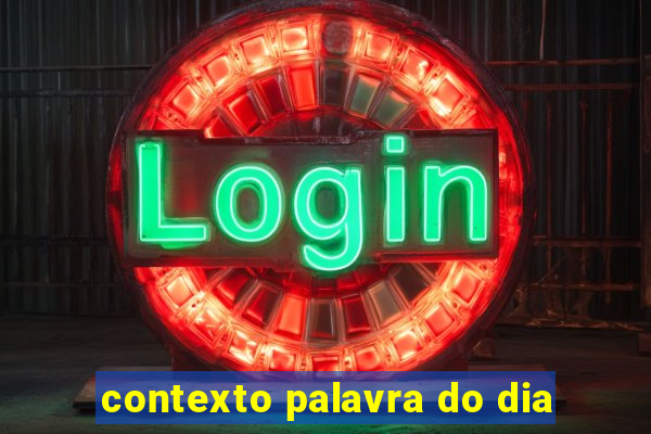 contexto palavra do dia