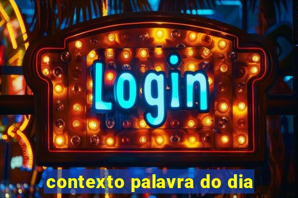 contexto palavra do dia