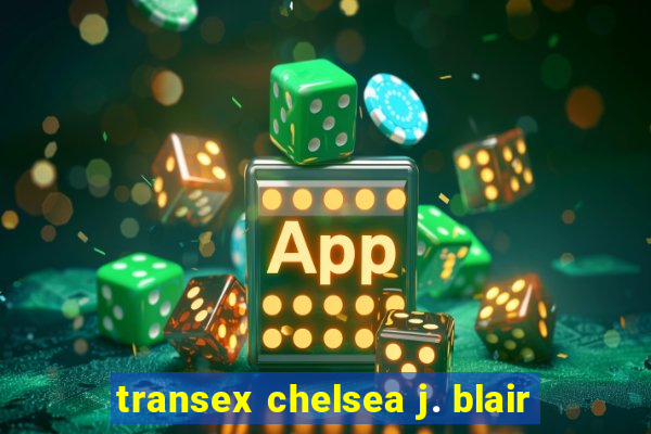 transex chelsea j. blair